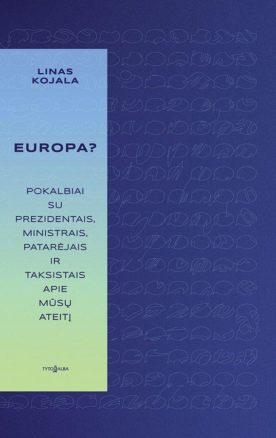 Europa? Pokalbiai su prezidentais, ministrais, patarėjais ir taksistais apie mūsų ateitį
