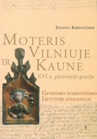 Moteris Vilniuje ir Kaune XVI a. pirmojoje pusėje. Gyvenimo sumiestinimo Lietuvoje atodangos