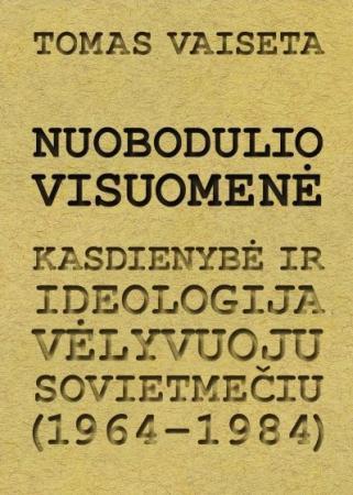 Nuobodulio visuomenė. Kasdienybė ir ideologija vėlyvuoju sovietmečiu (1964-1984)