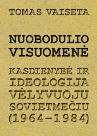 Nuobodulio visuomenė. Kasdienybė ir ideologija vėlyvuoju sovietmečiu (1964-1984)