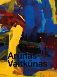 Arūnas Vaitkūnas. Tapyba / Painting