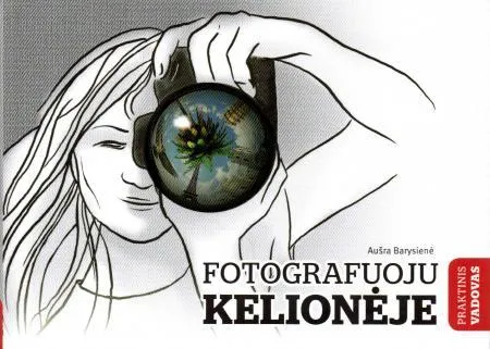 Fotografuoju kelionėje. Praktinis vadovas