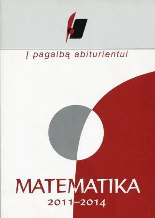 Į pagalbą abiturientui. Matematika 2011-2014 metų brandos egzaminų medžiaga