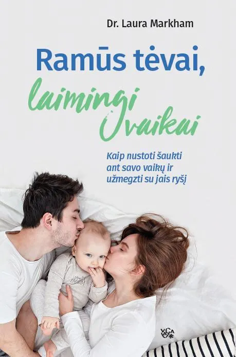 Ramūs tėvai, laimingi vaikai: kaip nustoti šaukti ant savo vaikų ir užmegzti su jais ryšį