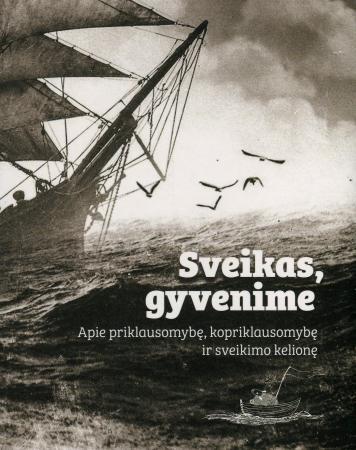 Sveikas, gyvenime. Apie priklausomybę, kopriklausomybę ir sveikimo kelionę