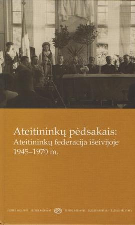 Ateitininkų pėdsakais. Ateitininkų federacija išeivijoje 1945-1970 m.