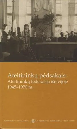 Ateitininkų pėdsakais. Ateitininkų federacija išeivijoje 1945-1970 m.