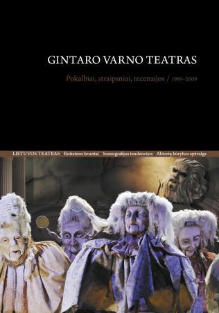 Gintaro Varno teatras. Pokalbiai, straipsniai, recenzijos/ 1989–2009