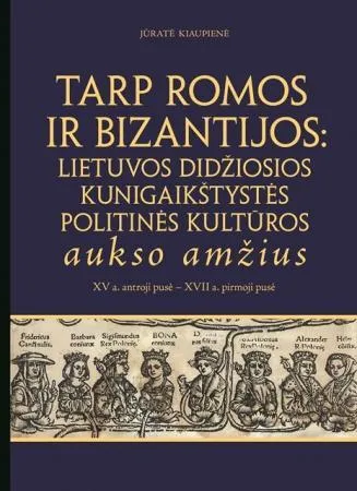 Tarp Romos ir Bizantijos: Lietuvos Didžiosios Kunigaikštystės politinės kultūros aukso amžius (XV a. antroji pusė - XVII a. pirmoji pusė)