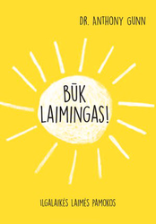 Būk laimingas! Ilgalaikės laimės pamokos