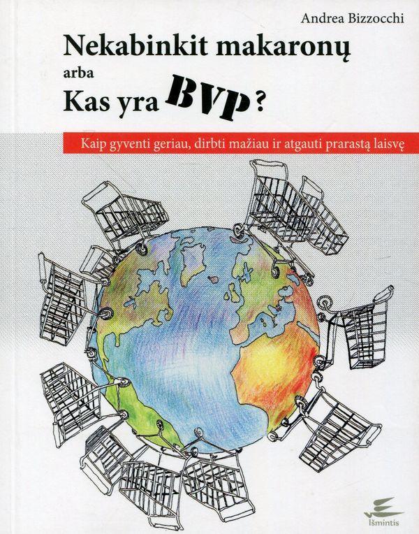 Nekabinkit makaronų arba Kas yra BVP? Kaip gyventi geriau, dirbti mažiau ir atgauti prarastą laisvę