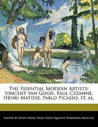 The Essential Modern Artists: Vincent Van Gogh, Paul Cezanne, Henri Matisse, Pablo Picasso, Et. Al.