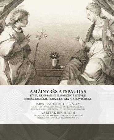 Amžinybės atspaudas. Italų Renesanso ir Baroko šedevrų krikščioniškieji siužetai XIX a. graviūrose