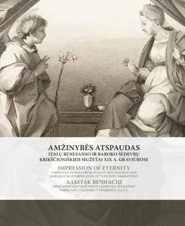 Amžinybės atspaudas. Italų Renesanso ir Baroko šedevrų krikščioniškieji siužetai XIX a. graviūrose