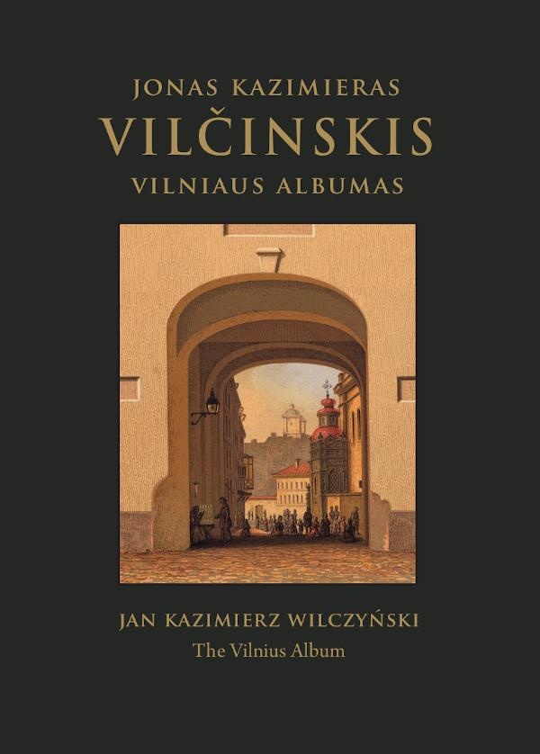 Jonas Kazimieras Vilčinskis. Vilniaus albumas / Jan Kazimierz Wilczyński. The Vilnius Album