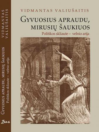 Gyvuosius apraudu, mirusių šaukiuos: politikos skliaute – velnio arija