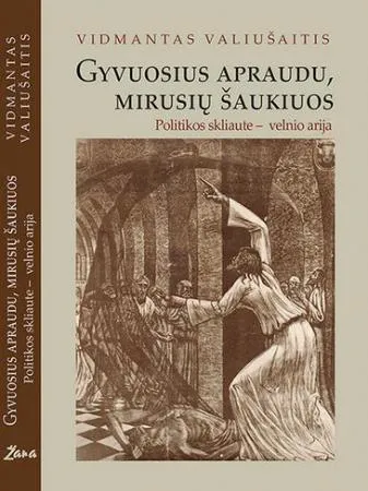 Gyvuosius apraudu, mirusių šaukiuos: politikos skliaute – velnio arija