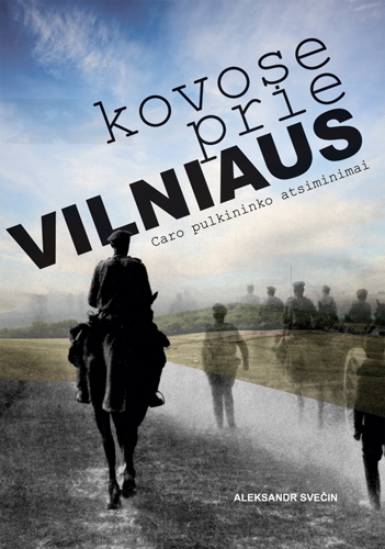 Kovose prie Vilniaus. Caro pulkininko atsiminimai