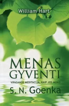 Menas gyventi. Vipasanos meditacija, kaip jos moko S. N. Goenka