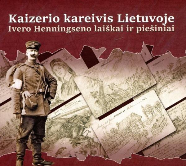 Kaizerio kareivis Lietuvoje. Ivero Henningseno laiškai ir piešiniai