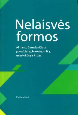 Nelaisvės formos. Almanto Samalavičiaus pokalbiai apie ekonomiką, miestokūrą ir krizes
