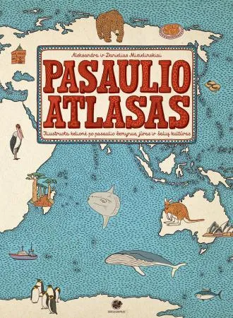 Pasaulio atlasas. Iliustruota kelionė po pasaulio žemynus, jūras ir šalių kultūras
