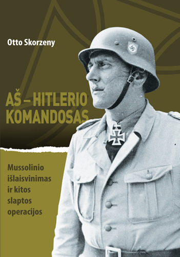 Aš – Hitlerio komandosas. Mussolinio išlaisvinimas ir kitos slaptos operacijos