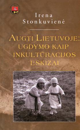 Augti Lietuvoje: ugdymo kaip inkultūrizacijos eskizai = Growing up in Lithuania: sketches of enculturation