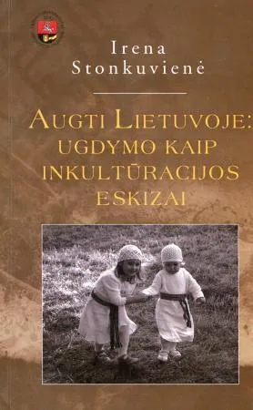 Augti Lietuvoje: ugdymo kaip inkultūrizacijos eskizai = Growing up in Lithuania: sketches of enculturation
