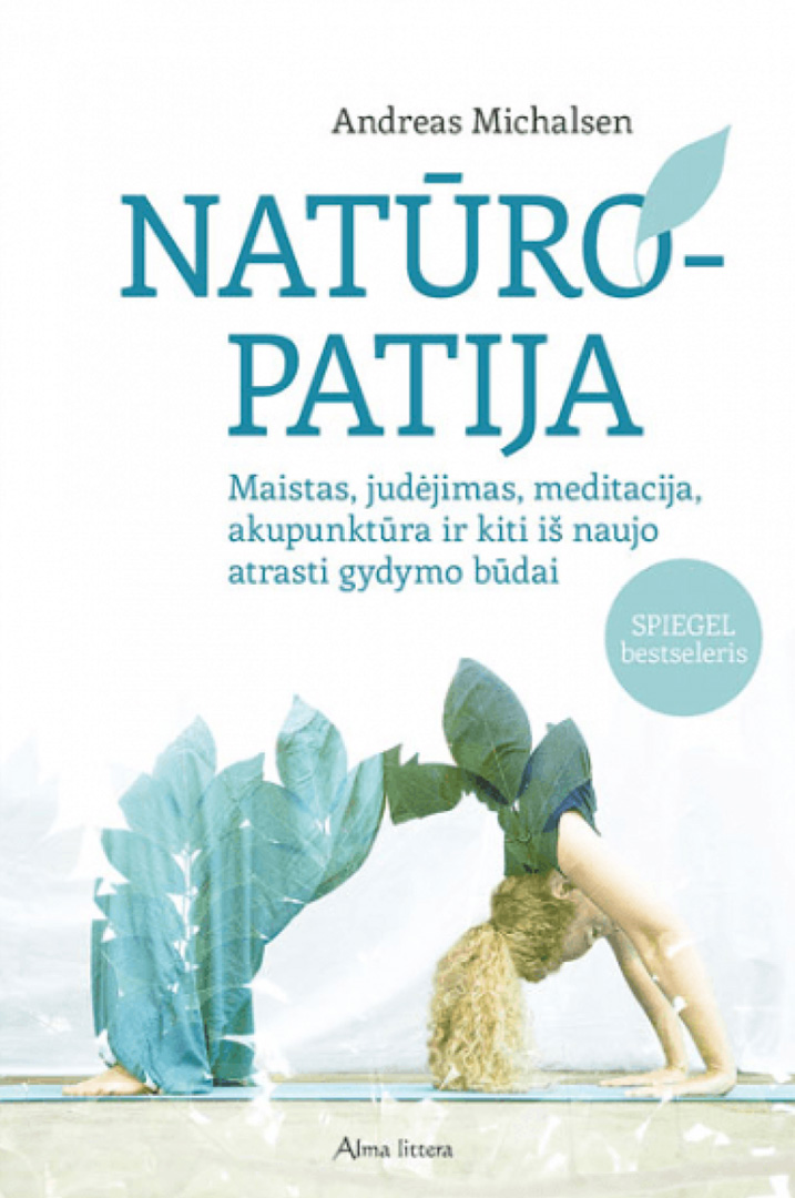 Natūropatija. Maistas, judėjimas, meditacija, akupunktūra ir kiti iš naujo atras