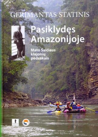 Pasiklydęs Amazonijoje: Mato Šalčiaus klajonių pėdsakais