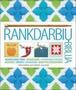 Rankdarbių biblija. Mezgimas, siuvinėjimas, dygsniavimas, nėrimas, skiautiniai, aplikacijos