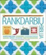Rankdarbių biblija. Mezgimas, siuvinėjimas, dygsniavimas, nėrimas, skiautiniai, aplikacijos