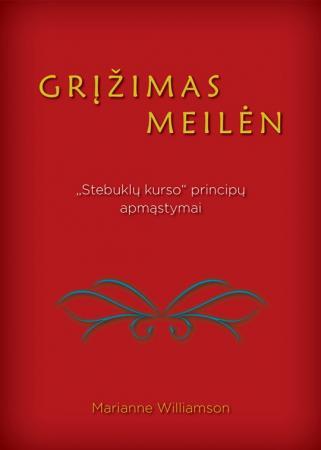 Grįžimas meilėn. "Stebuklų kurso" principų apmąstymai