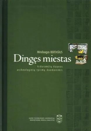 Dingęs miestas. Viduramžių Kaunas archeologinių tyrimų duomenimis