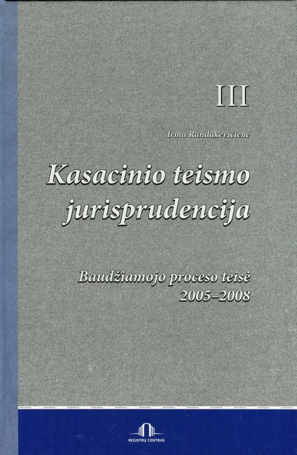 Kasacinio teismo jurisprudencija. III knyga. Baudžiamojo proceso teisė. 2005-2008