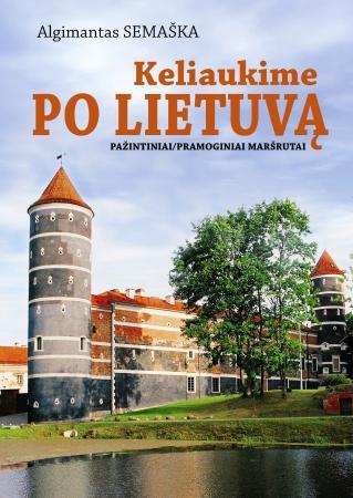 Keliaukime po Lietuvą. Pažintiniai ir pramoginiai maršrutai