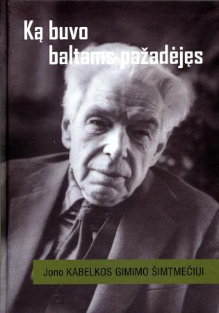 Ką buvo baltams pažadėjęs. Jono Kabelkos gimimo šimtmečiui