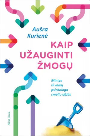 Kaip užauginti žmogų. Mintys iš vaikų psichologo smėlio dėžės