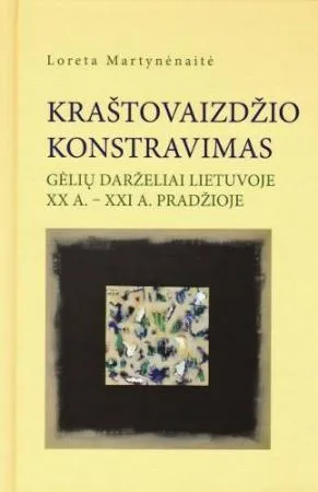 Kraštovaizdžio konstravimas. Gėlių darželiai Lietuvoje XX a. - XXI a. pradžioje