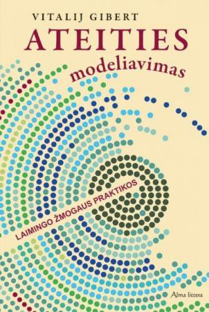 Ateities modeliavimas. Laimingo žmogaus praktikos