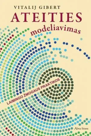Ateities modeliavimas. Laimingo žmogaus praktikos
