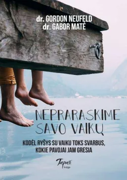 Nepraraskime savo vaikų. Kodėl ryšys su vaiku toks svarbus, kokie pavojai jam gresia