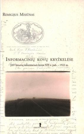 Informacinių kovų kryžkelėse: JAV lietuvių informacinės kovos XIX a. pab. - 1922 m.