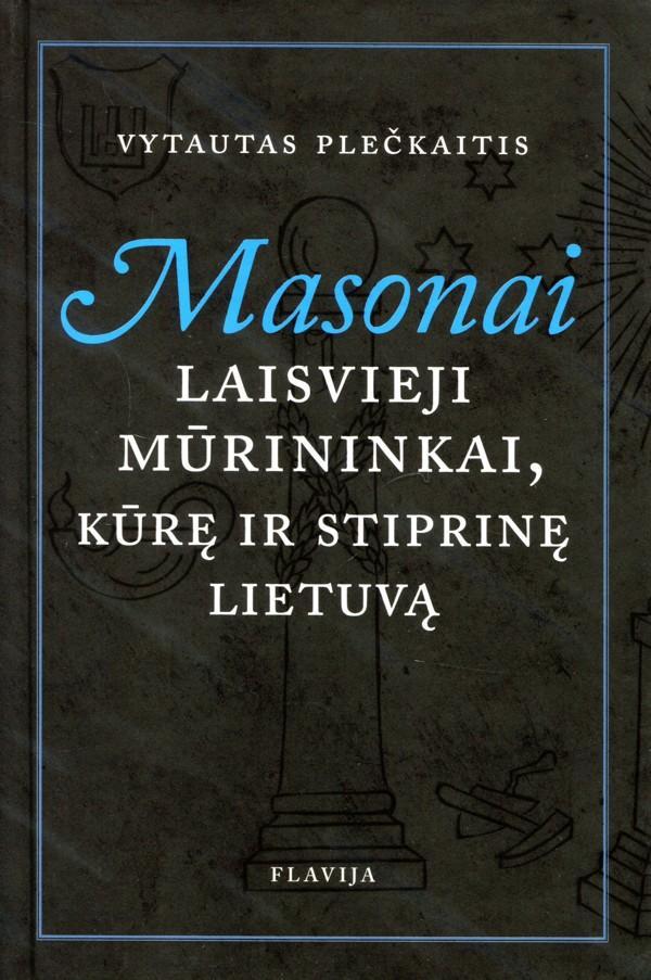 Masonai. Laisvieji mūrininkai, kūrę ir stiprinę Lietuvą