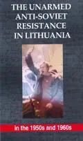 The Unarmed Anti-Soviet Resistance in Lithuania in the 1950s and 1960s