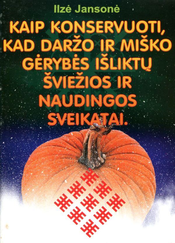Kaip konservuoti, kad daržo ir miško gėrybės išliktų šviežios ir naudingos sveikatai.