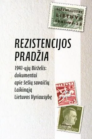 Rezistencijos pradžia. 1941-ųjų Birželis: dokumentai apie šešių savaičių laikinąją Lietuvos Vyriausybę
