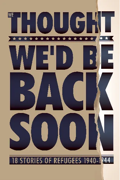 We Thought We'd Be Back Soon. 18 Stories of Refugees 1940-1944