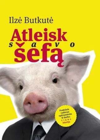 Atleisk savo šefą. Praktinis vadovas spiriamiems iš darbo